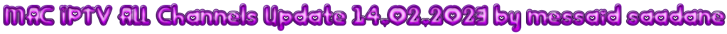 MAC-IPTV-ALL-Channels-Update-14022023-by-messaid-saadane.png